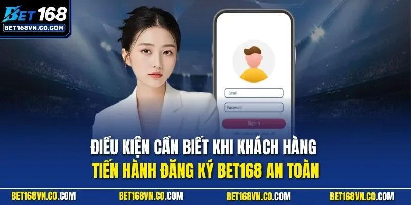 Điều kiện cần biết khi khách hàng tiến hành đăng ký BET168 an toàn