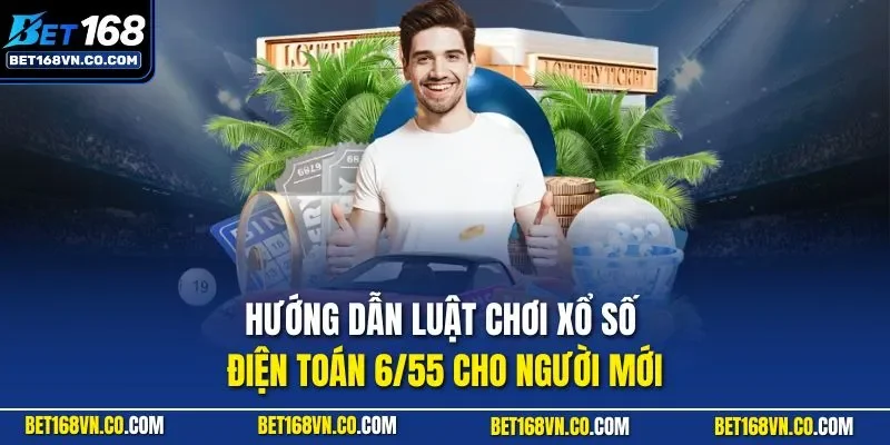 Hướng dẫn luật chơi xổ số điện toán 6/55 cho người mới